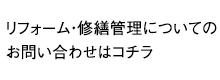 リフォーム・修繕管理についてのお問い合わせはコチラ